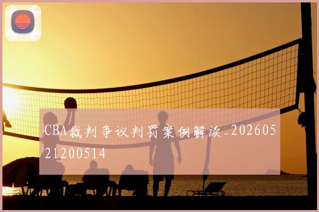 CBA裁判争议判罚案例解读_20260521200514