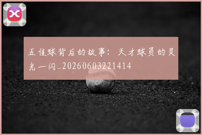 五佳球背后的故事:天才球员的灵光一闪_20260603221414