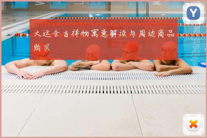 大运会吉祥物寓意解读与周边商品购买